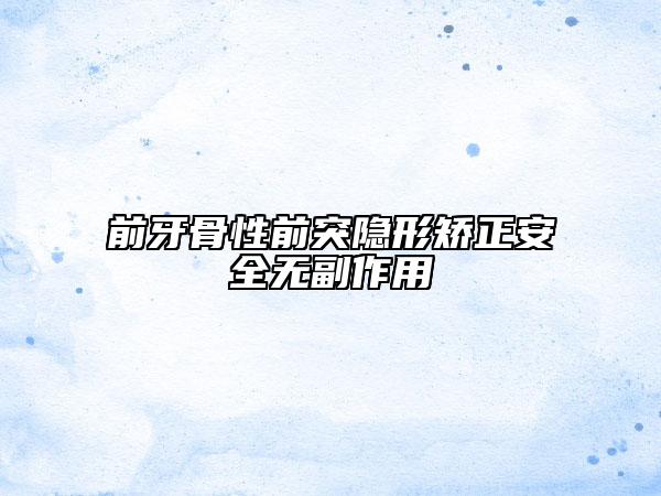 前牙骨性前突隐形矫正安全无副作用