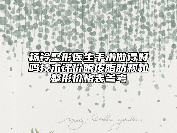 杨铃整形医生手术做得好吗技术评价眼皮脂肪颗粒整形价格表参考