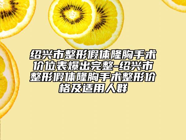 绍兴市整形假体隆胸手术价位表爆出完整-绍兴市整形假体隆胸手术整形价格及适用人群