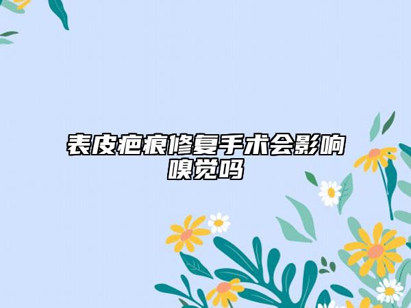 表皮疤痕修复手术会影响嗅觉吗