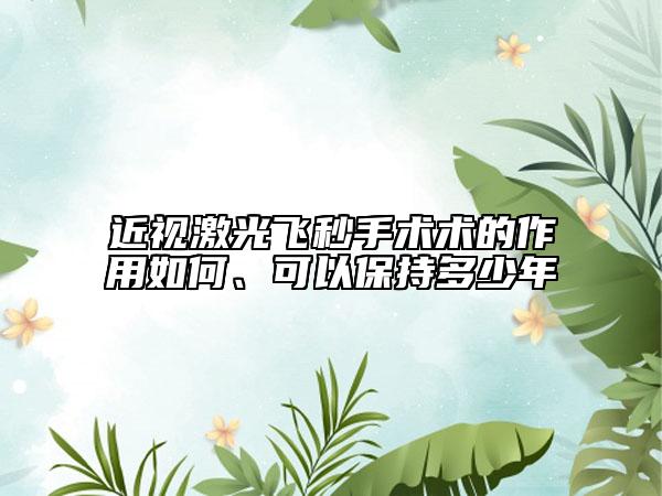 近视激光飞秒手术术的作用如何、可以保持多少年