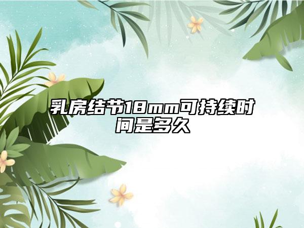 乳房结节18mm可持续时间是多久