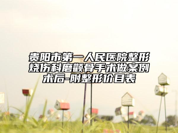 贵阳市第一人民医院整形烧伤科磨颧骨手术做案例术后-附整形价目表
