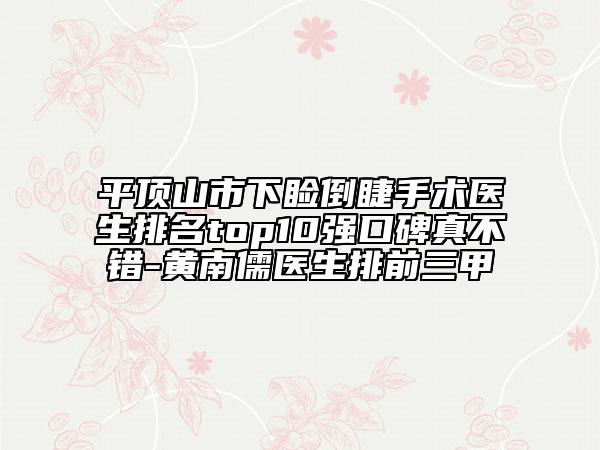 平顶山市下睑倒睫手术医生排名top10强口碑真不错-黄南儒医生排前三甲
