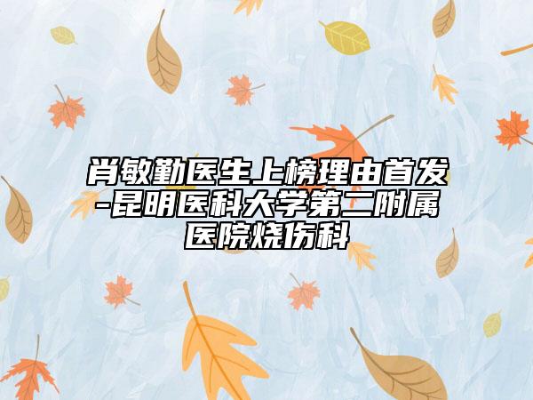 肖敏勤医生上榜理由首发-昆明医科大学第二附属医院烧伤科