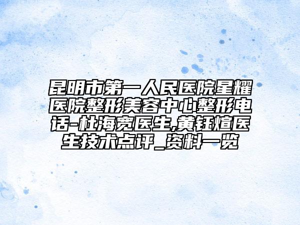 昆明市第一人民医院星耀医院整形美容中心整形电话-杜海宽医生,黄钰煊医生技术点评_资料一览