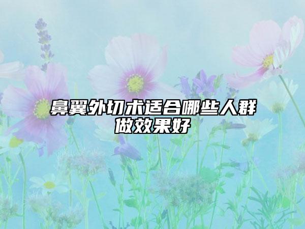 鼻翼外切术适合哪些人群做效果好