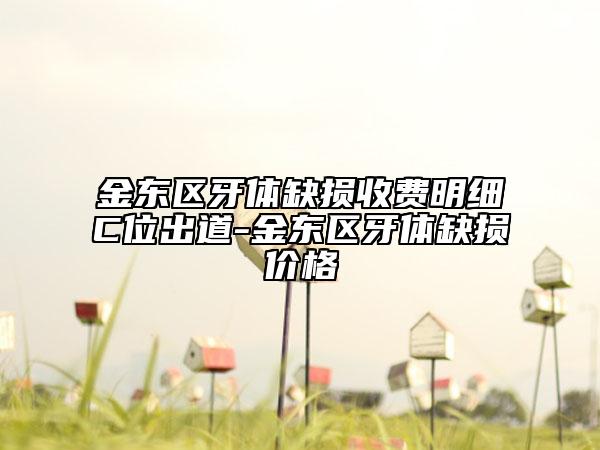 金东区牙体缺损收费明细C位出道-金东区牙体缺损价格