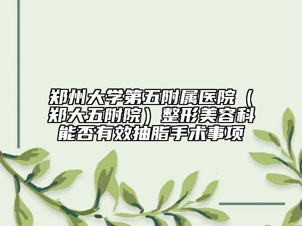 郑州大学第五附属医院（郑大五附院）整形美容科能否有效抽脂手术事项