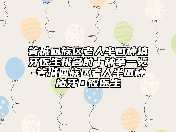 管城回族区老人半口种植牙医生排名前十种草一览-管城回族区老人半口种植牙口腔医生