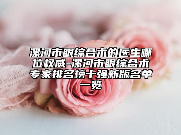 漯河市眼综合术的医生哪位权威-漯河市眼综合术专家排名榜十强新版名单一览