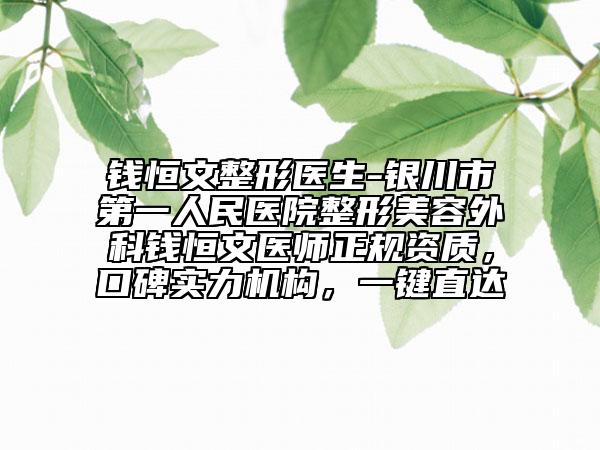 钱恒文整形医生-银川市第一人民医院整形美容外科钱恒文医师正规资质，口碑实力机构，一键直达