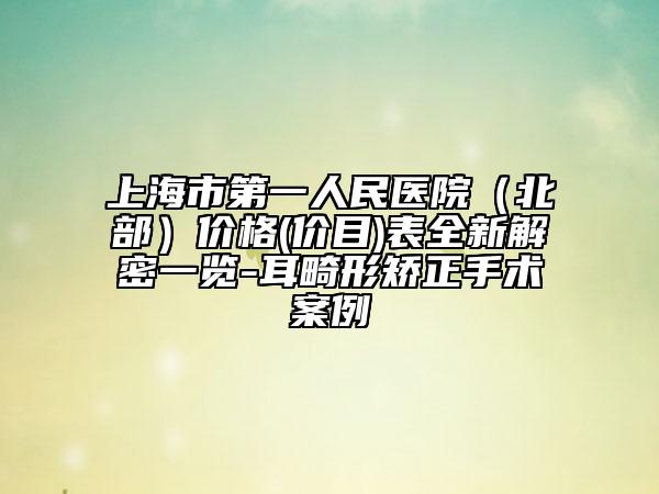 上海市第一人民医院（北部）价格(价目)表全新解密一览-耳畸形矫正手术案例