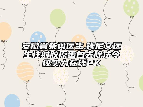 安徽省柴勇医生,钱尼文医生注射胶原蛋白去除法令纹实力在线PK