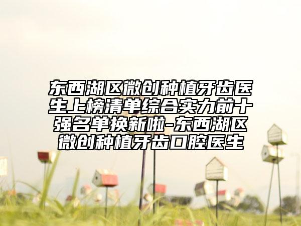 东西湖区微创种植牙齿医生上榜清单综合实力前十强名单换新啦-东西湖区微创种植牙齿口腔医生
