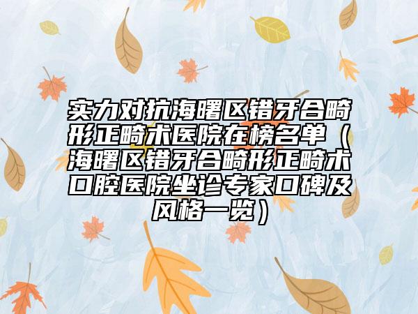 实力对抗海曙区错牙合畸形正畸术医院在榜名单（海曙区错牙合畸形正畸术口腔医院坐诊专家口碑及风格一览）