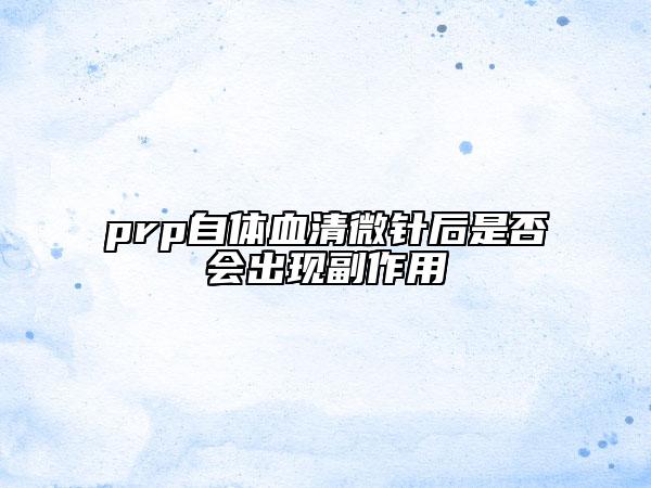 prp自体血清微针后是否会出现副作用