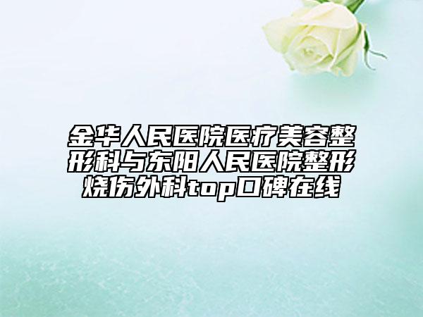 金华人民医院医疗美容整形科与东阳人民医院整形烧伤外科top口碑在线