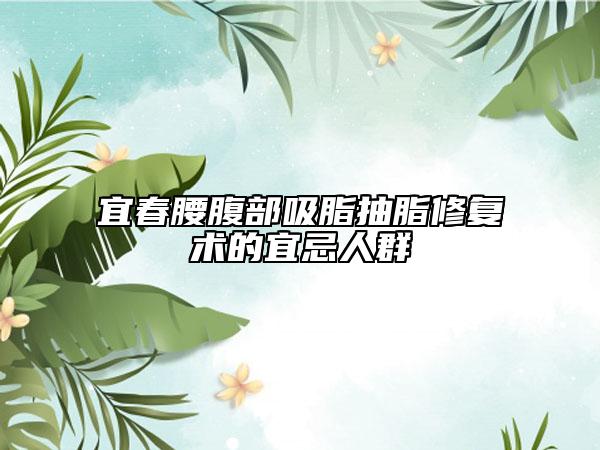 宜春腰腹部吸脂抽脂修复术的宜忌人群