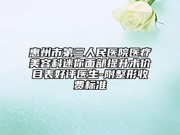 惠州市第三人民医院医疗美容科迷你面部提升术价目表好评医生-附整形收费标准
