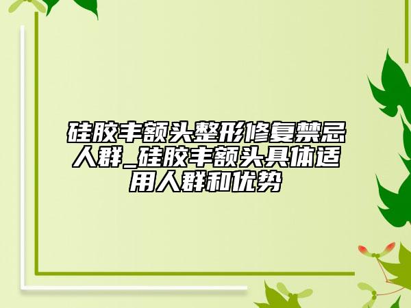 硅胶丰额头整形修复禁忌人群_硅胶丰额头具体适用人群和优势