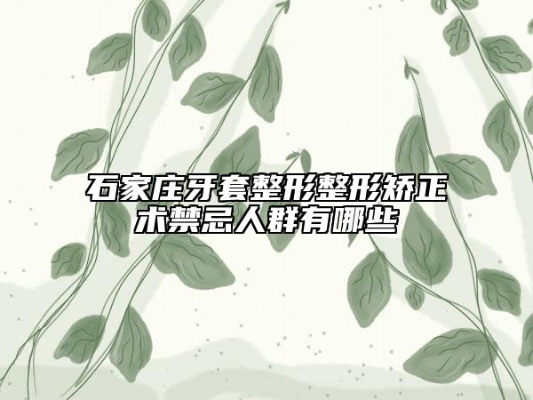 石家庄牙套整形整形矫正术禁忌人群有哪些