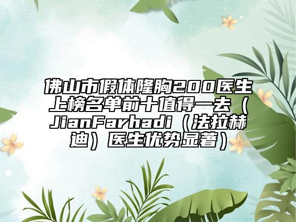 佛山市假体隆胸200医生上榜名单前十值得一去（JianFarhadi（法拉赫迪）医生优势显著）